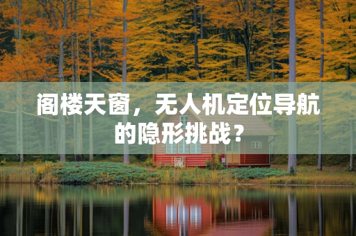阁楼天窗，无人机定位导航的隐形挑战？