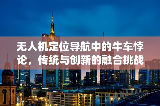 无人机定位导航中的牛车悖论，传统与创新的融合挑战