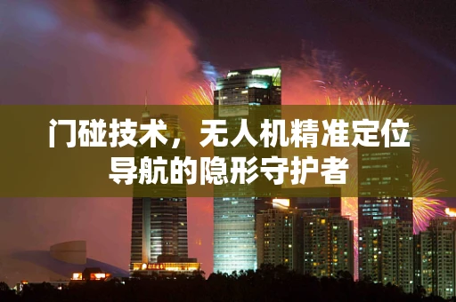 门碰技术，无人机精准定位导航的隐形守护者
