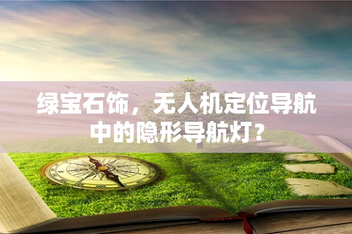 绿宝石饰，无人机定位导航中的隐形导航灯？