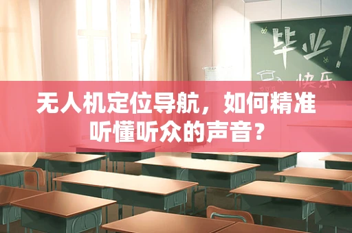 无人机定位导航，如何精准听懂听众的声音？