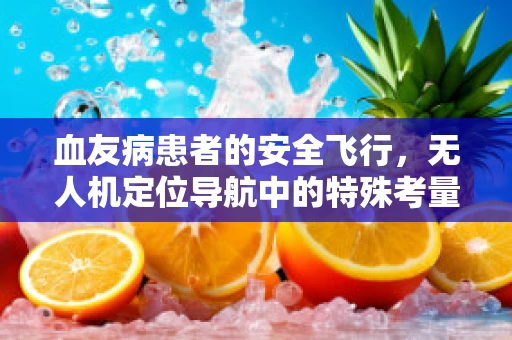 血友病患者的安全飞行，无人机定位导航中的特殊考量