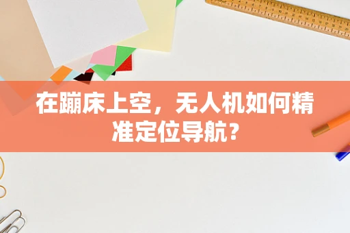 在蹦床上空，无人机如何精准定位导航？