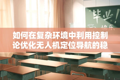 如何在复杂环境中利用控制论优化无人机定位导航的稳定性？