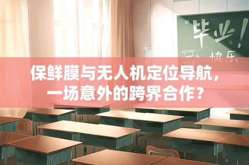 保鲜膜与无人机定位导航，一场意外的跨界合作？