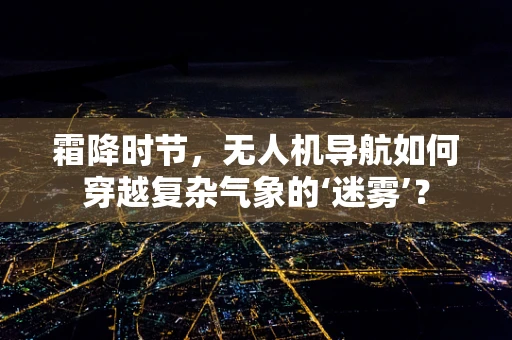 霜降时节，无人机导航如何穿越复杂气象的‘迷雾’？
