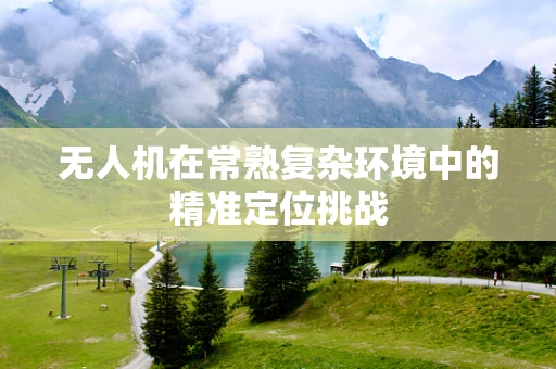 无人机在常熟复杂环境中的精准定位挑战