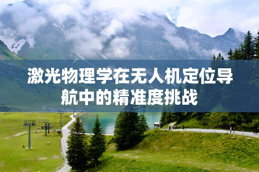 激光物理学在无人机定位导航中的精准度挑战