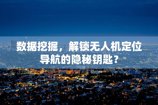 数据挖掘，解锁无人机定位导航的隐秘钥匙？