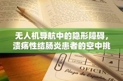 无人机导航中的隐形障碍，溃疡性结肠炎患者的空中挑战