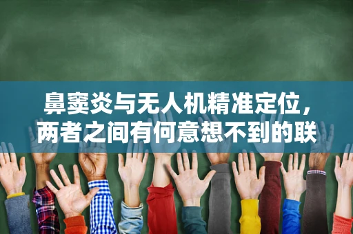 鼻窦炎与无人机精准定位，两者之间有何意想不到的联系？