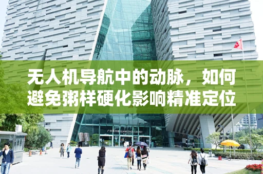 无人机导航中的动脉，如何避免粥样硬化影响精准定位？