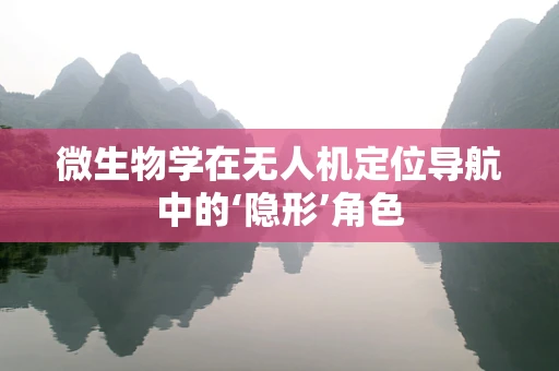 微生物学在无人机定位导航中的‘隐形’角色