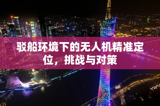 驳船环境下的无人机精准定位，挑战与对策