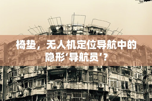 椅垫，无人机定位导航中的隐形‘导航员’？