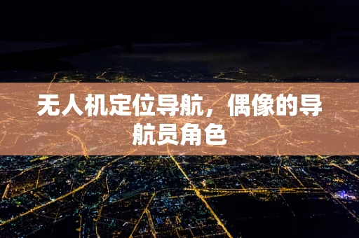 无人机定位导航，偶像的导航员角色