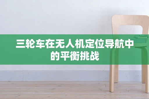 三轮车在无人机定位导航中的平衡挑战