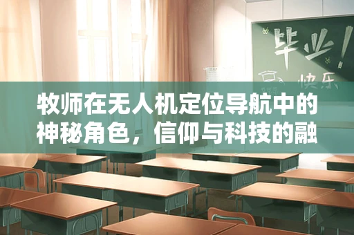 牧师在无人机定位导航中的神秘角色，信仰与科技的融合