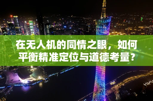 在无人机的同情之眼，如何平衡精准定位与道德考量？