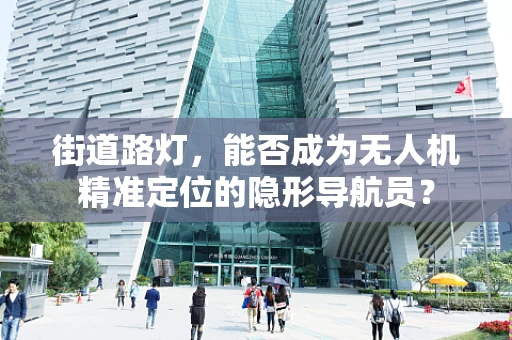 街道路灯，能否成为无人机精准定位的隐形导航员？