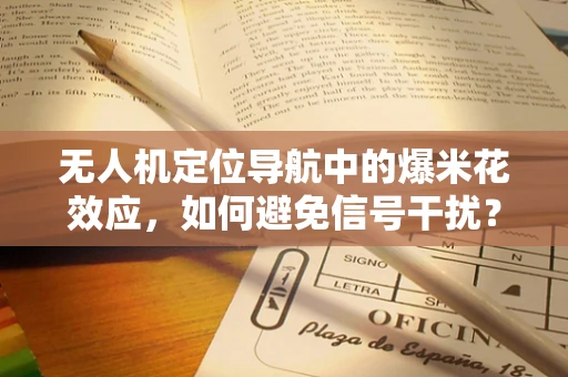 无人机定位导航中的爆米花效应，如何避免信号干扰？