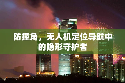 防撞角，无人机定位导航中的隐形守护者