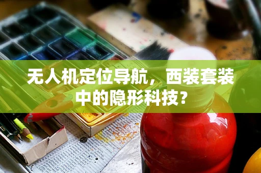 无人机定位导航，西装套装中的隐形科技？