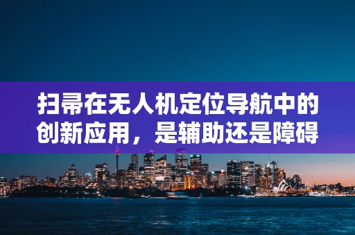扫帚在无人机定位导航中的创新应用，是辅助还是障碍？