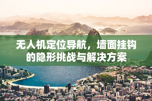 无人机定位导航，墙面挂钩的隐形挑战与解决方案