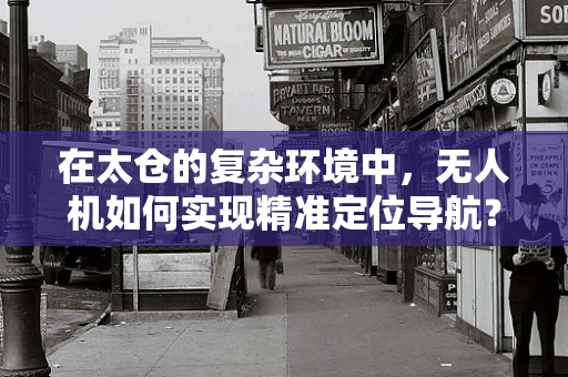 在太仓的复杂环境中，无人机如何实现精准定位导航？
