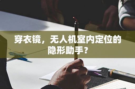 穿衣镜，无人机室内定位的隐形助手？