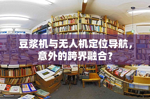 豆浆机与无人机定位导航，意外的跨界融合？