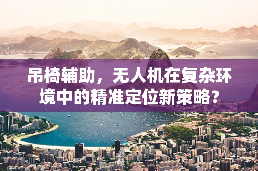 吊椅辅助，无人机在复杂环境中的精准定位新策略？