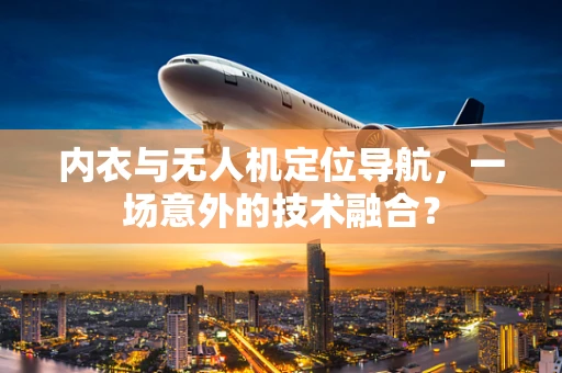 内衣与无人机定位导航，一场意外的技术融合？