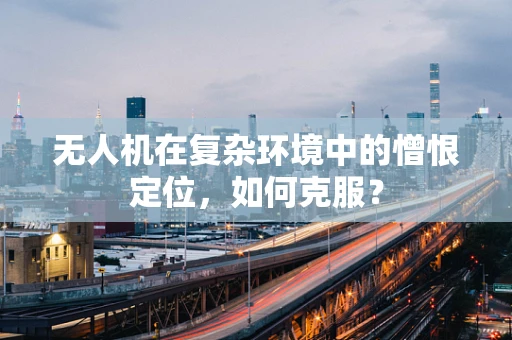 无人机在复杂环境中的憎恨定位，如何克服？