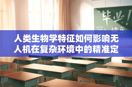 人类生物学特征如何影响无人机在复杂环境中的精准定位与导航？