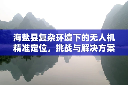 海盐县复杂环境下的无人机精准定位，挑战与解决方案