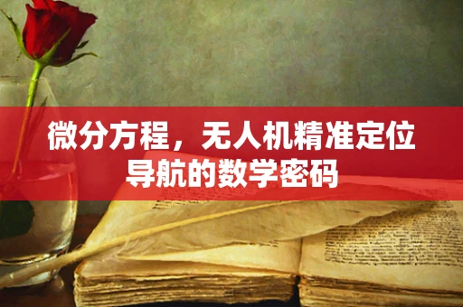 微分方程，无人机精准定位导航的数学密码