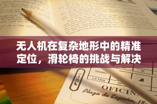 无人机在复杂地形中的精准定位，滑轮椅的挑战与解决方案