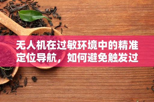 无人机在过敏环境中的精准定位导航，如何避免触发过敏性咳嗽？