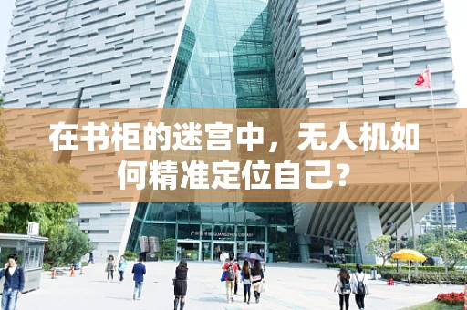 在书柜的迷宫中，无人机如何精准定位自己？