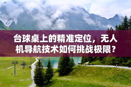 台球桌上的精准定位，无人机导航技术如何挑战极限？
