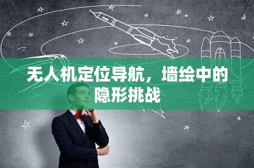 无人机定位导航，墙绘中的隐形挑战
