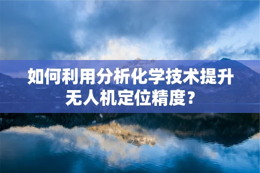 如何利用分析化学技术提升无人机定位精度？
