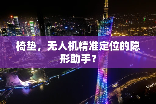 椅垫，无人机精准定位的隐形助手？