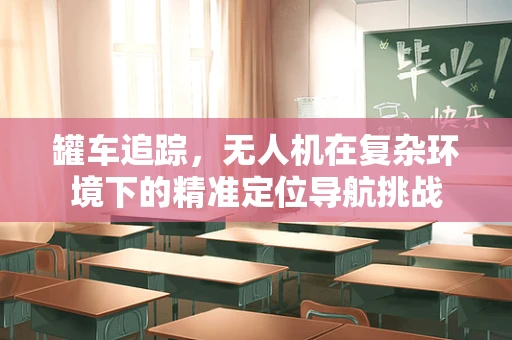 罐车追踪，无人机在复杂环境下的精准定位导航挑战