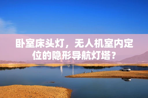 卧室床头灯，无人机室内定位的隐形导航灯塔？