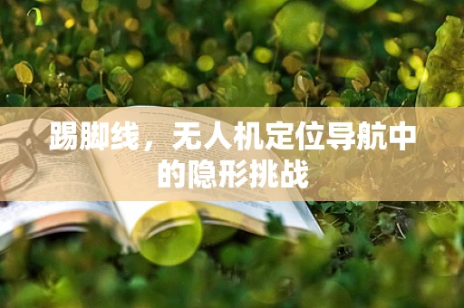 踢脚线，无人机定位导航中的隐形挑战