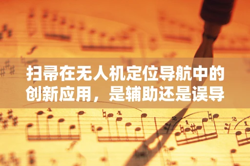 扫帚在无人机定位导航中的创新应用，是辅助还是误导？