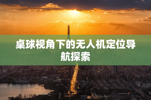 桌球视角下的无人机定位导航探索